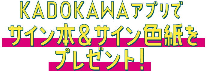 KADOKAWAアプリでサイン本＆サイン色紙をプレゼント！